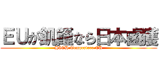 ＥＵが飢饉なら日本鹵獲 (HIGH Temprature EU)
