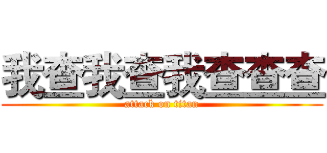 我查我查我查查查 (attack on titan)