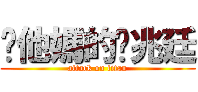 糙他媽的黃兆廷 (attack on titan)