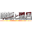 晩飯と風呂 (battle of arcs)