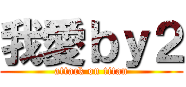 我愛ｂｙ２ (attack on titan)