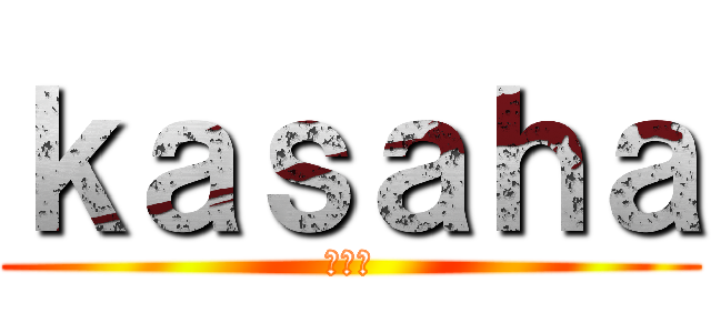 ｋａｓａｈａ (カサハ)
