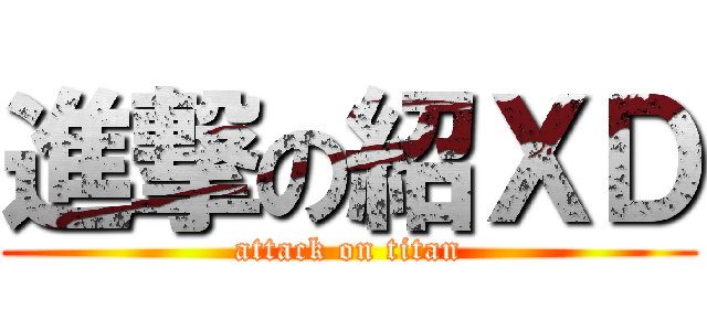 進撃の紹ＸＤ (attack on titan)