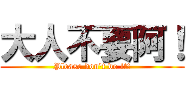 大人不要阿！ (Please don\'t do it!)