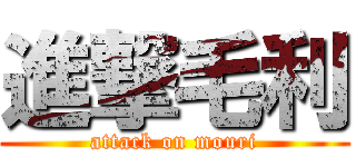 進撃毛利 (attack on mouri)