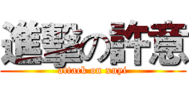 進擊の許意 (attack on xuyi)