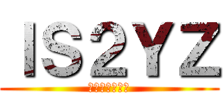 ＩＳ２ＹＺ (タダのアホども)