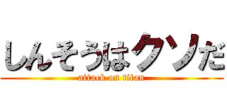 しんそうはクソだ (attack on titan)