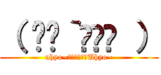 （ ˆ̑‵̮ˆ̑ ） (uhyo~　うひょ〜　Uhyo~)