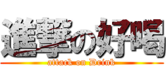 進撃の好喝 (attack on Drink)