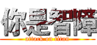 你是智障 (attack on titan)