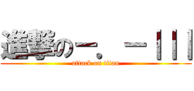 進撃の－．－｜｜｜ (attack on titan)