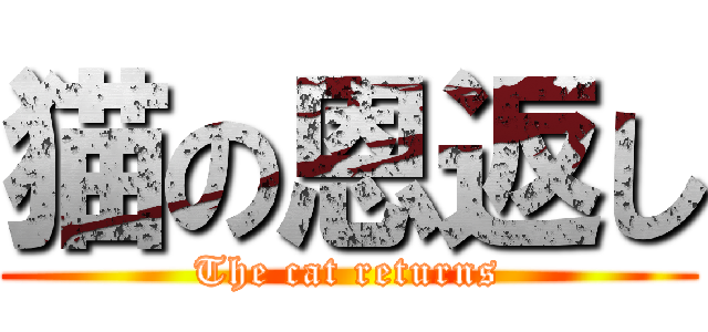 猫の恩返し (The cat returns)