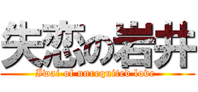 失恋の岩井 (Iwai of unrequited love )