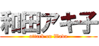 和田アキ子 (attack on Wada)