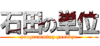 石田の単位 (programming goodbye)