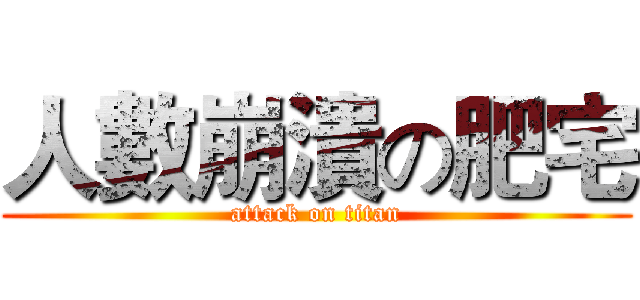 人數崩潰の肥宅 (attack on titan)
