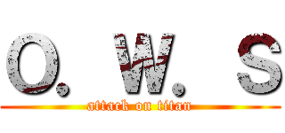 Ｏ．Ｗ．Ｓ (attack on titan)
