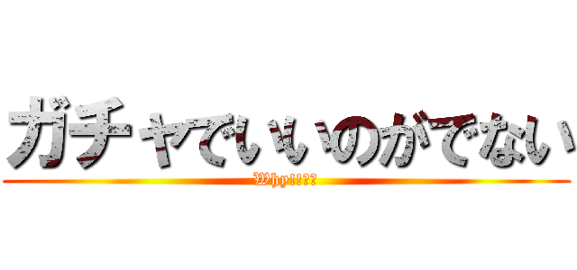 ガチャでいいのがでない (Why!!??)