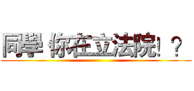 同學 你在立法院！？ ()