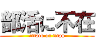 部活に不在 (attack on titan)