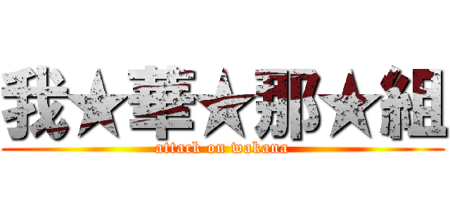 我★華★那★組 (attack on wakana)