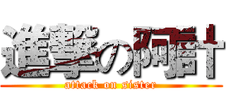 進撃の阿計 (attack on sister)