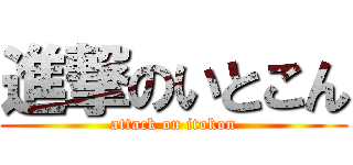 進撃のいとこん (attack on itokon)