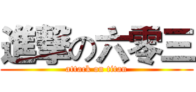 進撃の六零三 (attack on titan)