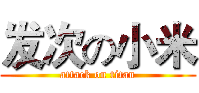 发次の小米 (attack on titan)