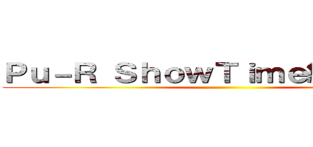 Ｐｕ－Ｒ ＳｈｏｗＴｉｍｅ絶賛放送中 ()