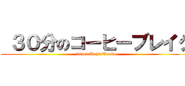  ３０分のコーヒーブレイク (30minKahviTauko)