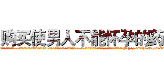 购买使男人不能怀孕的药 (购买使男人不能怀孕的药【电-186x2687x6963-Q278180069元-吉-药-业】我们做的是长期生意,靠的是老客户长期支持 http://sngk.net/uiu4U3
)