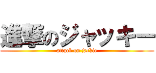 進撃のジャッキー (attack on jackie)