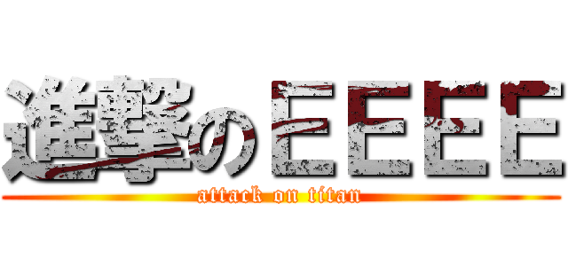 進撃のＥＥＥＥ (attack on titan)
