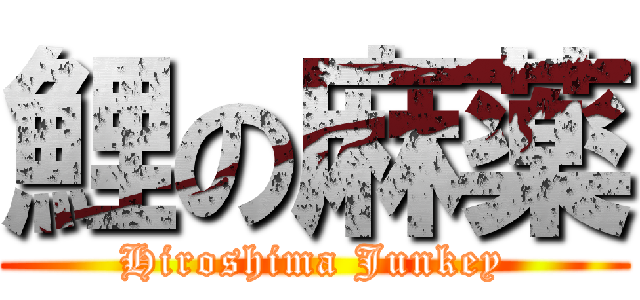 鯉の麻薬 (Hiroshima Junkey)