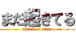 まだ起きてる (attack on titan)