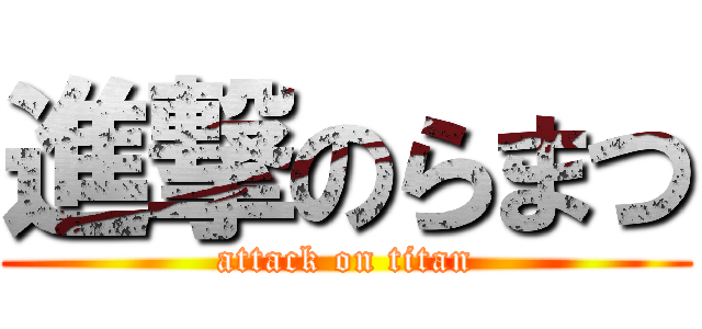 進撃のらまつ (attack on titan)