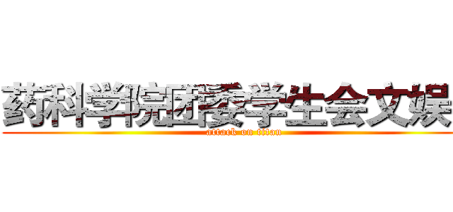药科学院团委学生会文娱部 (attack on titan)