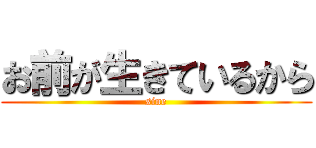 お前が生きているから (sine)