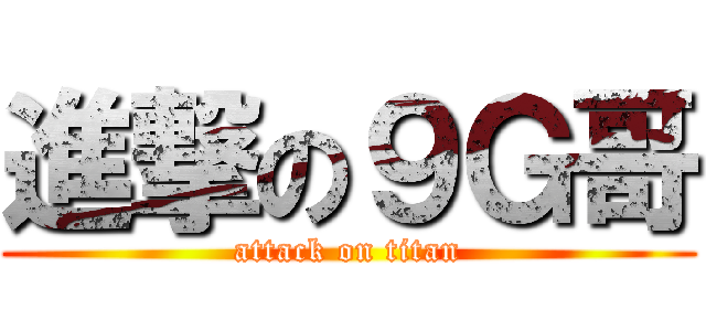 進撃の９Ｇ哥 (attack on titan)