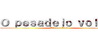 Ｏ ｐｅｓａｄｅｌｏ ｖｏｌｔｏｕ (Attack on Annã)