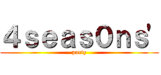 ４ｓｅａｓ０ｎｓ' (party)