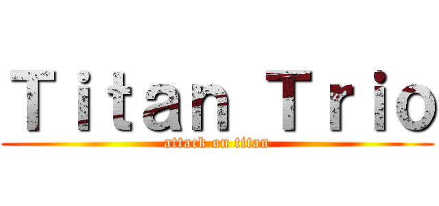 Ｔｉｔａｎ Ｔｒｉｏ (attack on titan)