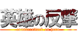 英雄の反撃 (counterattack on hero)