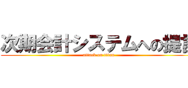 次期会計システムへの提言 (attack on titan)