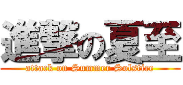 進撃の夏至 (attack on Summer Solstice)