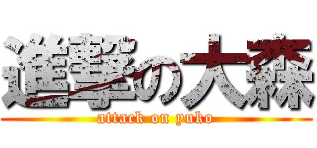 進撃の大森 (attack on yuko)