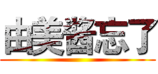 由美酱忘了 ()