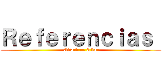 Ｒｅｆｅｒｅｎｃｉａｓ  ( Attack on Titan)